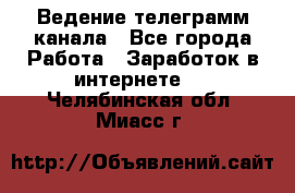 Ведение телеграмм канала - Все города Работа » Заработок в интернете   . Челябинская обл.,Миасс г.